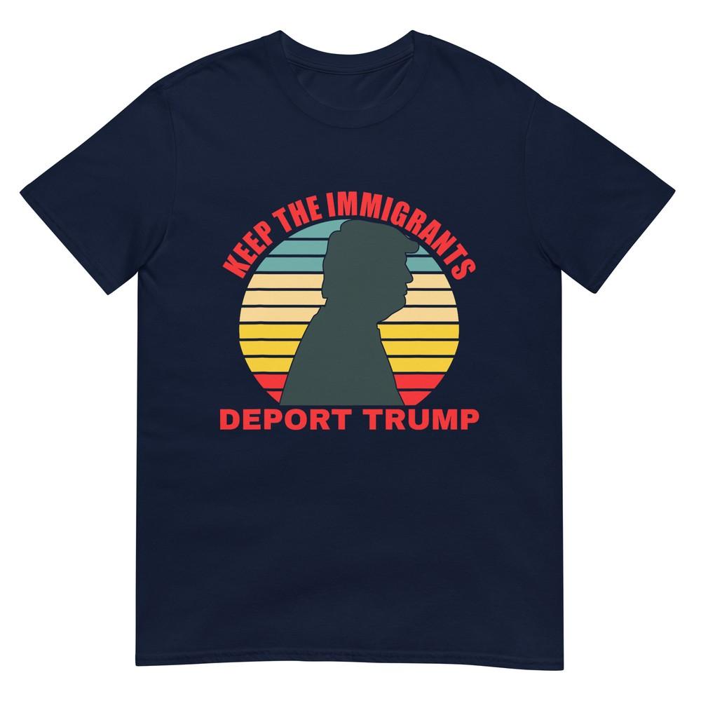 Keep The Immigrants Deport Trump Retro AntiTrump TShirt S