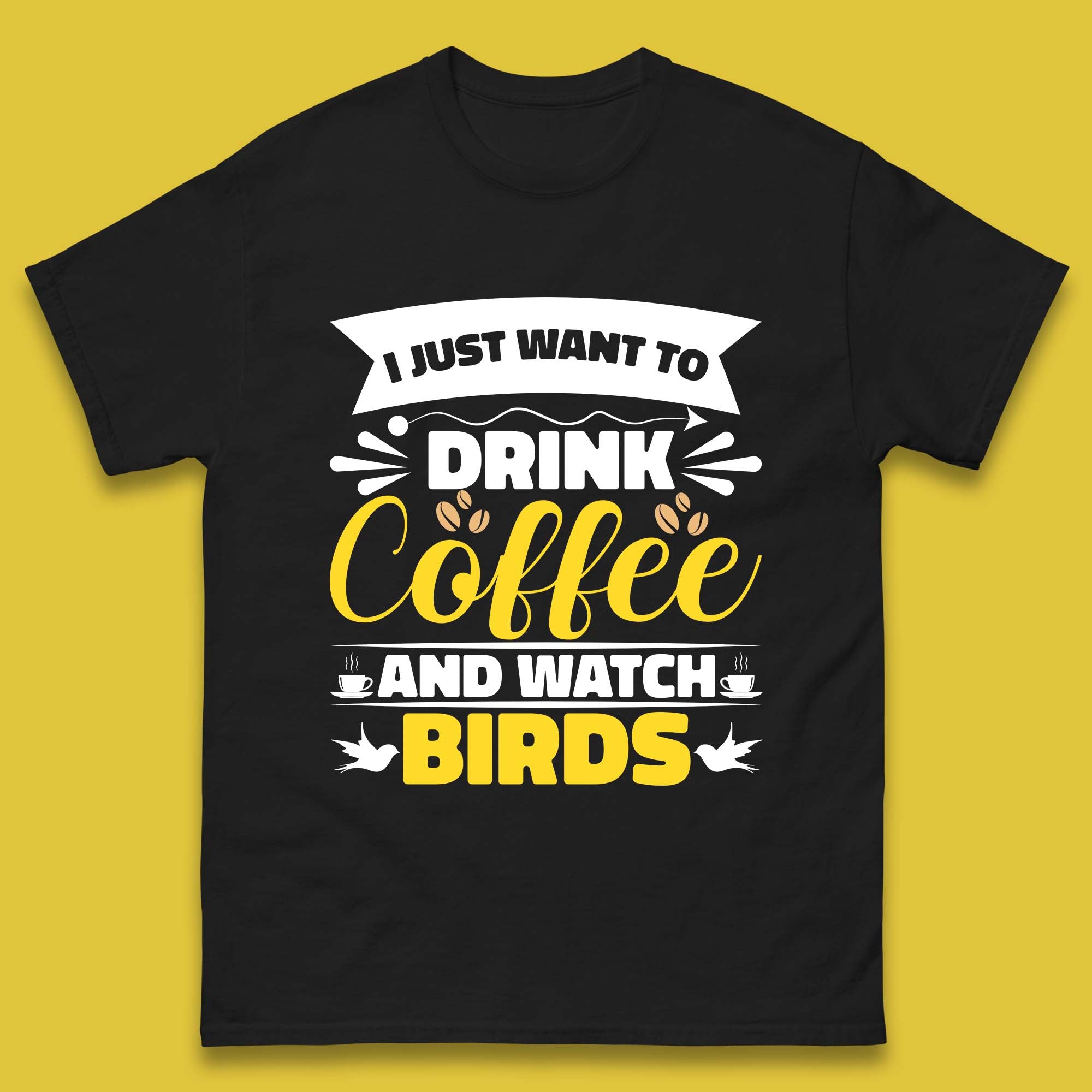 I Just Want To Drink Coffee And Watch Birds Ornithologist Bird Lover Coffee Lover Mens Tee Top 3XL