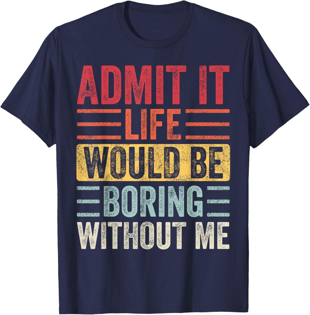 Good Funny Gifts Admit It Life Would Be Boring Without Me Retro Graphic TShirt summer cotton shirts men women tops shirts
