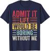 Good Funny Gifts Admit It Life Would Be Boring Without Me Retro Graphic TShirt summer cotton shirts men women tops shirts