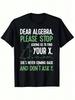 Dear Algebra Stop Asking Me To Find Your X Maths Joke Tshirt