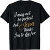 I May Not Be Perfect But Jesus Thinks I'm To Die For T-Shirt