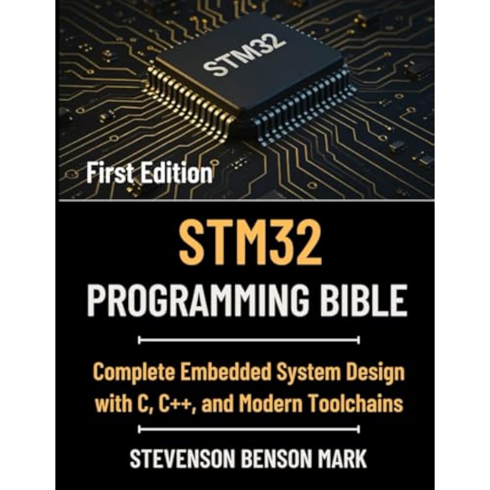STM32 PROGRAMMING BIBLE: Complete Embedded System Design with C, C++, and Modern Toolchains (Tech...