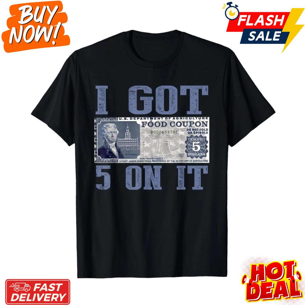 I Got 5 On It, Food Stamp Foodstamps, Parody Humor T-Shirt Classic Cotton S-5XL Unisex T-Shirt XXXL