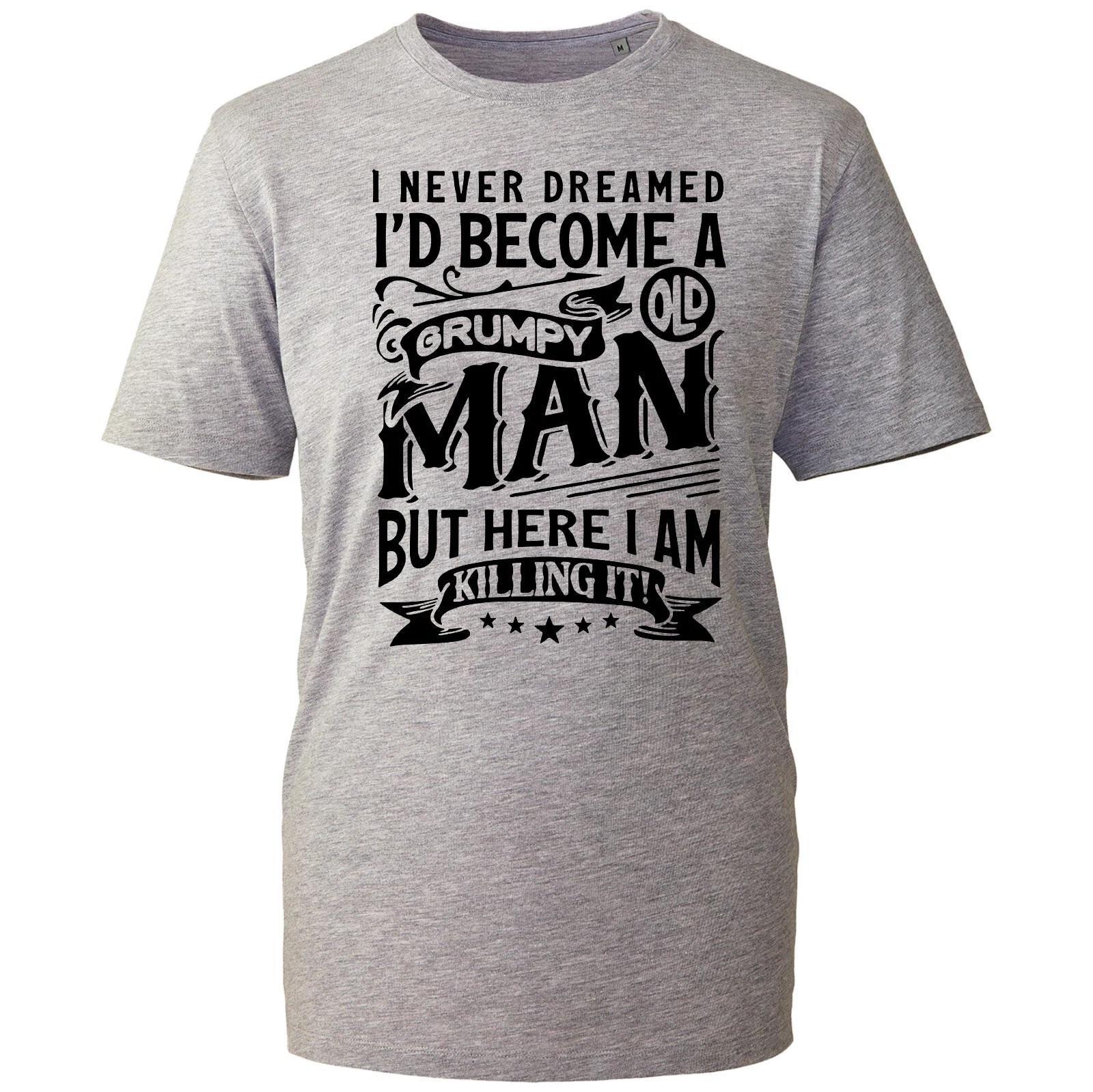 I Never Dreamed I d Become A Grumpy Old Man T-Shirt, Fathers Day Slogan Tee Top S
