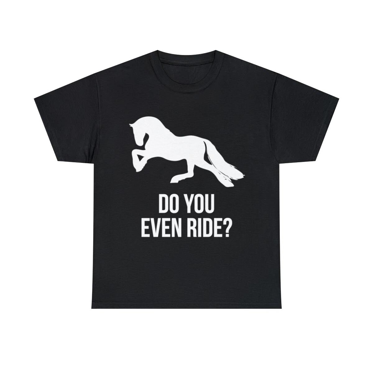 Do You Even Ride Horses Graphic Tee Shirt, S-5XL S