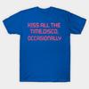 Harry Styles Kiss All The Time. Disco, Occasionally - Harry Styles T-Shirt