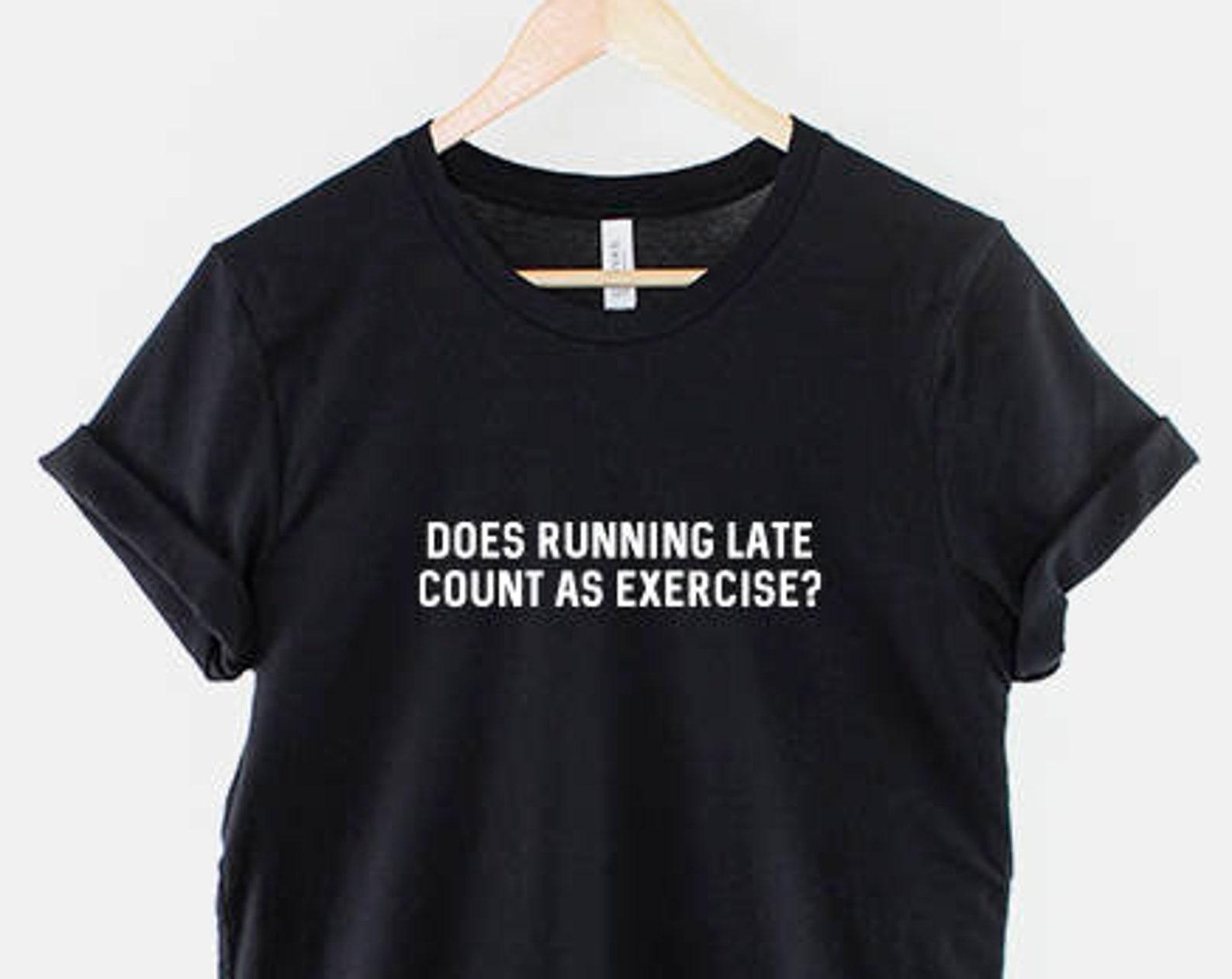Funny Slogan T-Shirt: Does Running Late Count As Exercise? Lazy Humor Casual Wear 4XL