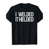 Funny Welder Humor T-Shirt "I Welded It Held" Welding Apparel Duty Soft Cotton