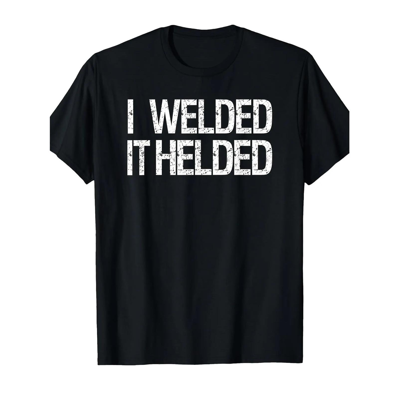 Funny Welder Humor T-Shirt I Welded It Held Welding Apparel Duty Soft Cotton XXL