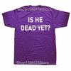 Is He Dead Yet T Shirt Funny Phrase Pop Y2k T-shirt For Men Women Soft 100% Cotton Casual Tee Tops EU Size