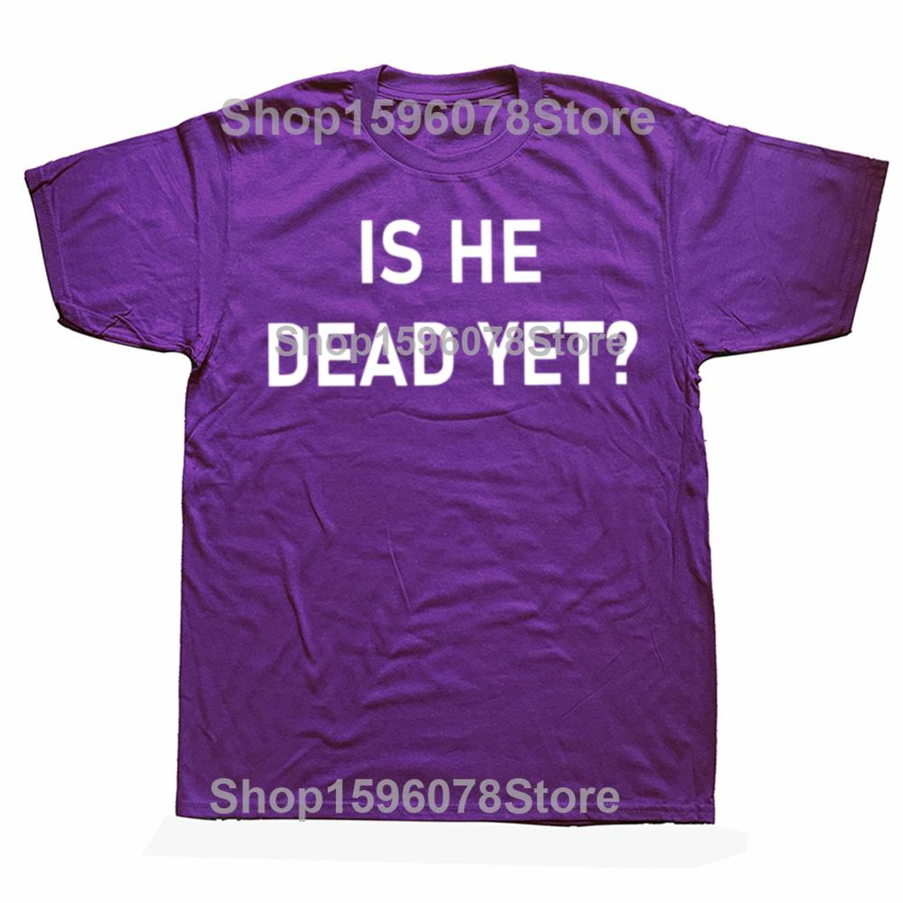 Is He Dead Yet T Shirt Funny Phrase Pop Y2k T-shirt For Men Women Soft 100% Cotton Casual Tee Tops EU Size