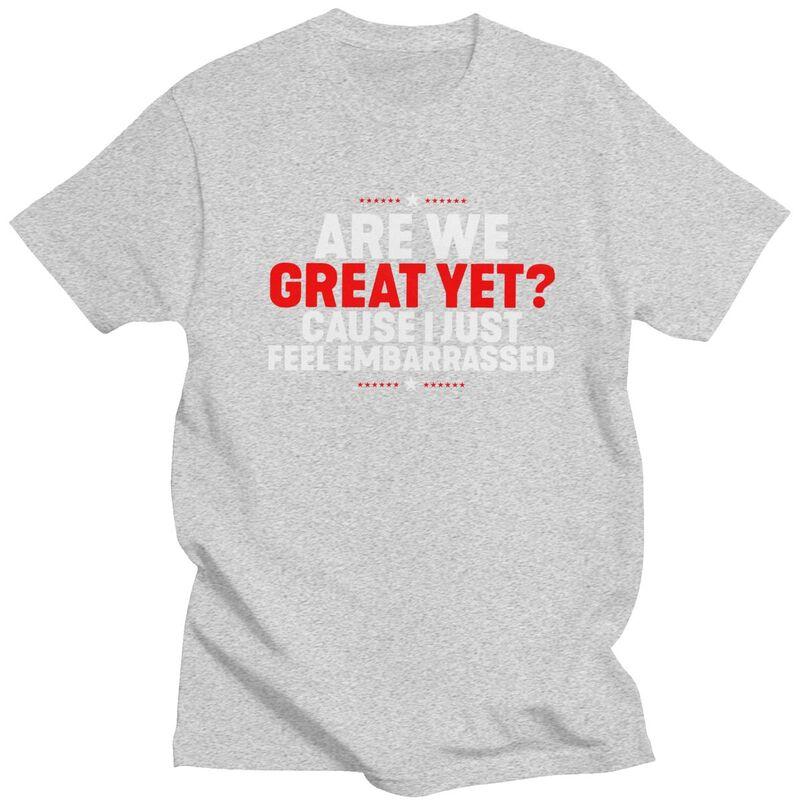 Custom Are We Great Yet Cause I Just Feel Embarrassed T Shirts for Men Pure Cotton Tees Tshirts Tshirt Clothing