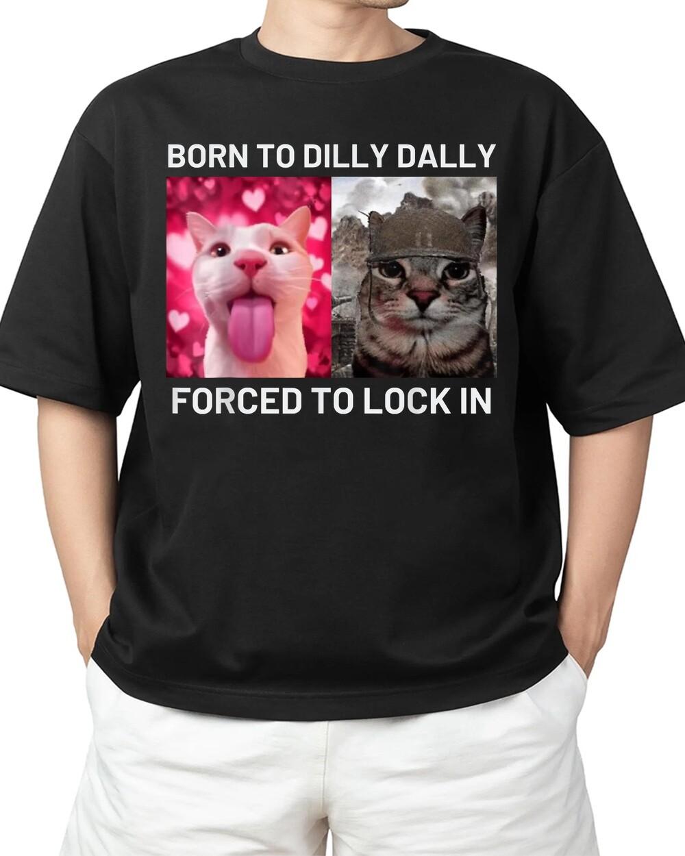Born To Dilly Dally Forced To Lock In Cat Meme For Adult S-4XL T-Shirt Unisex T-Shirt XL