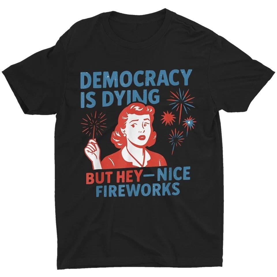 

Funny Democracy Is Dying But Hey Nice Fireworks 4th Of July T-Shirt Unisex T-Shirt XXXXL