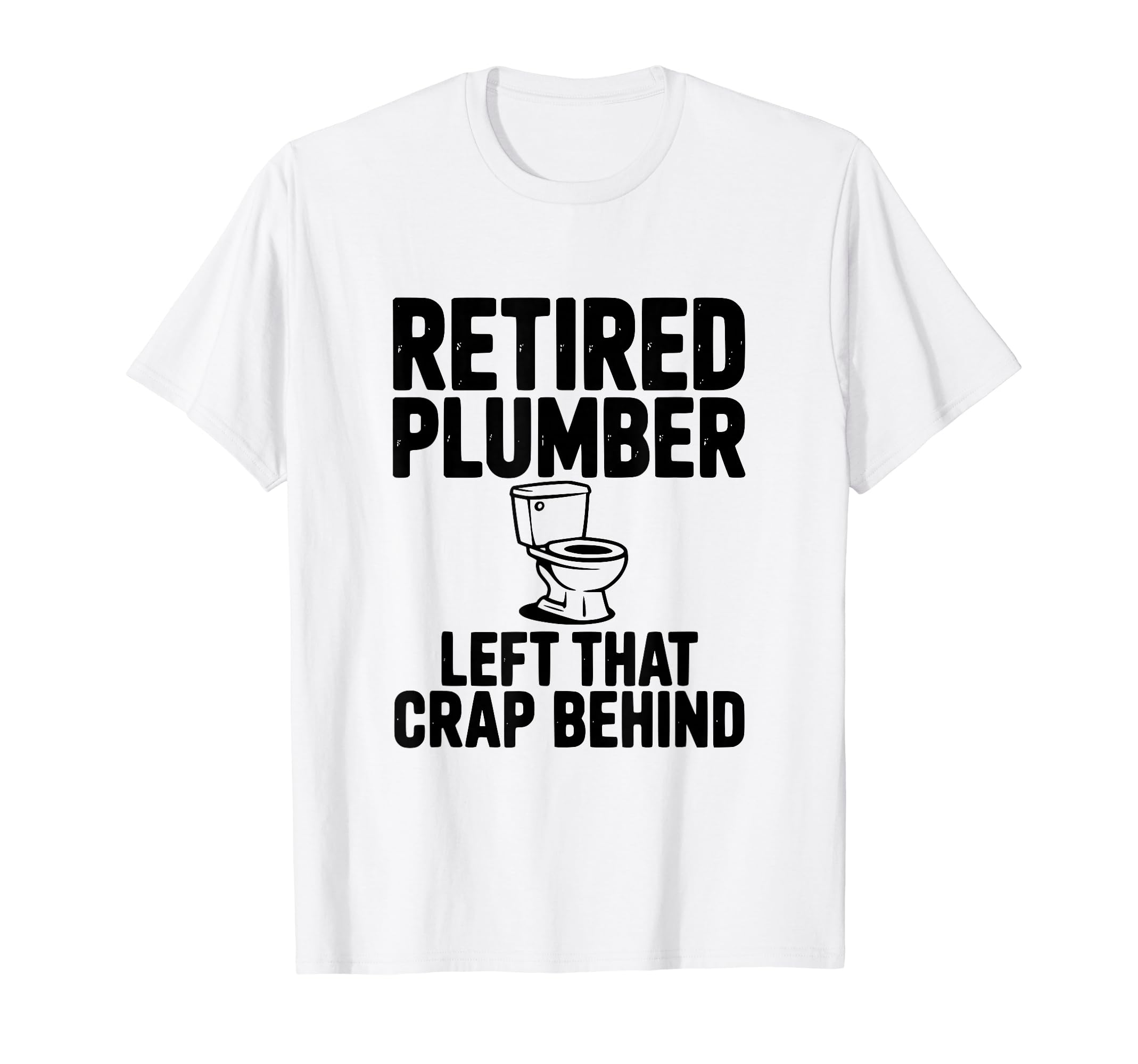 

Retired plumber left that crap behind humor T-Shirt