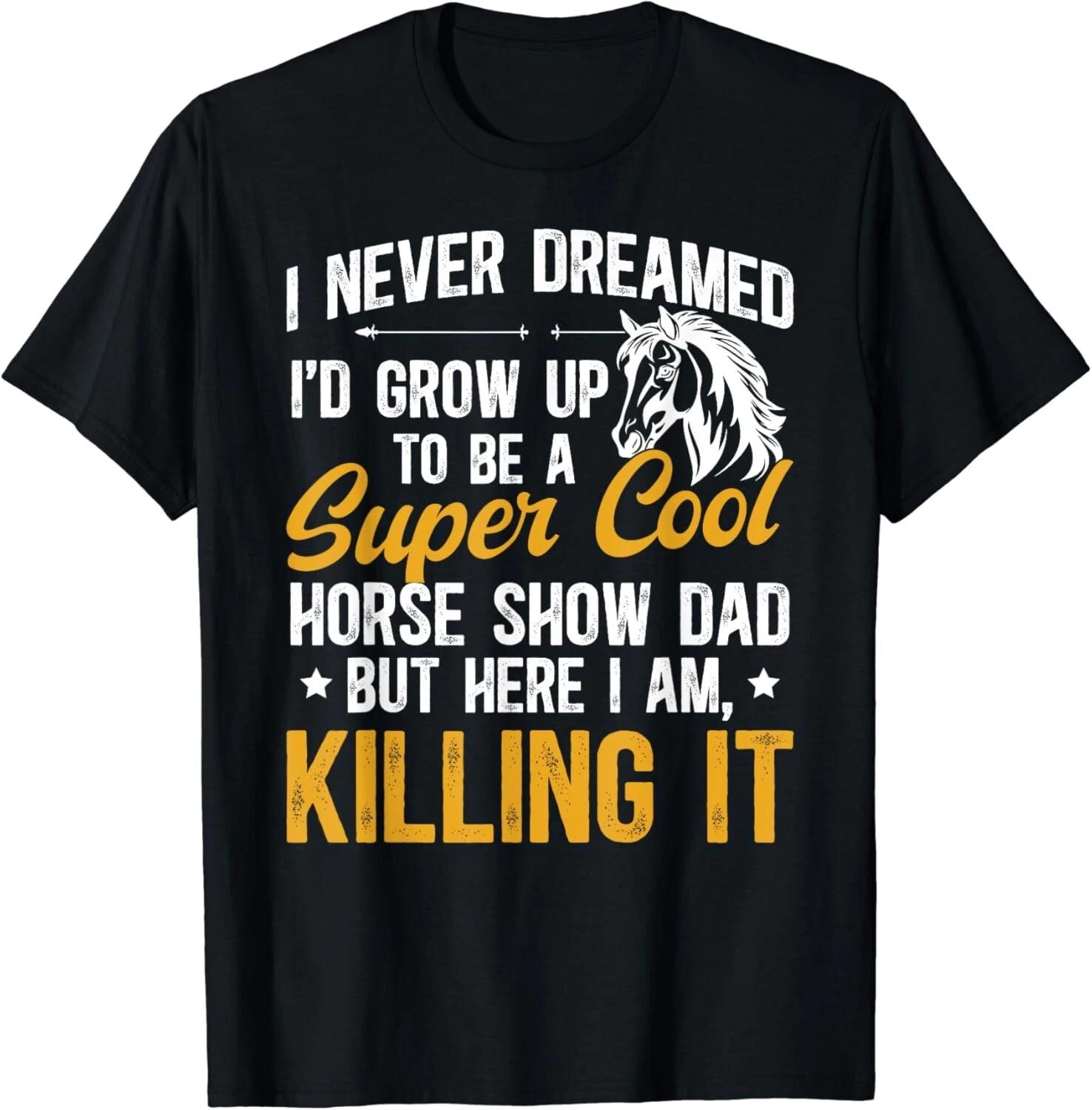 To Be A Horse Show Dad Equestrian Dad Horse Show Father Gift Unisex T-Shirt 4XL