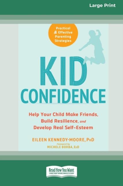 The Kid Confidence : Help Your Child Make Friends, Build Resilience, and Develop Real Self-Esteem (16pt Large Print Edition) Book