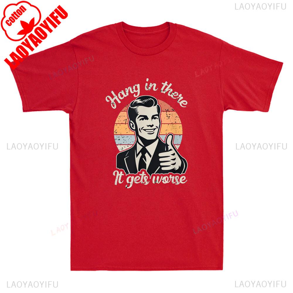 Hang in There It Gets Worse Funny Gentleman Sarcastic Humor Saying Mens Graphic Tshirts Funny Shirt Offensive Tee Cotton Tops