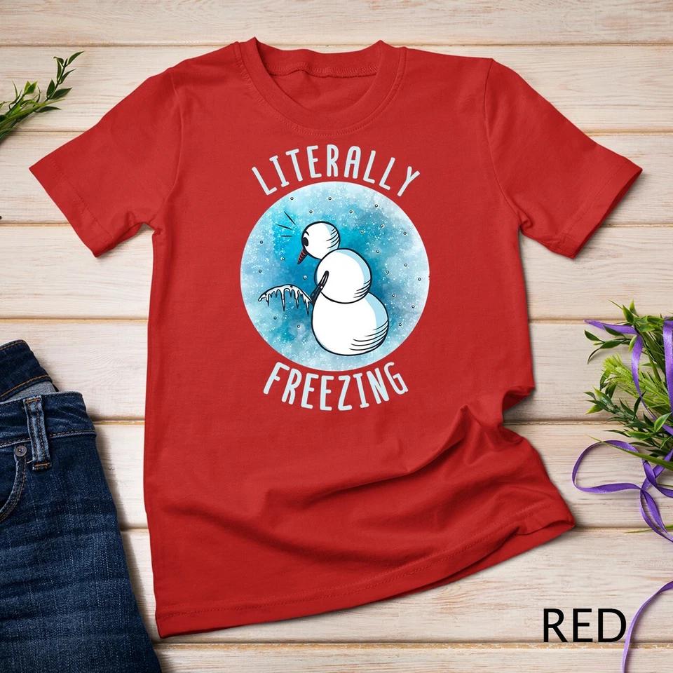 I Am Literally Freezing Snow Man Women Literally Freezing Unisex T-shirt 7 3XL