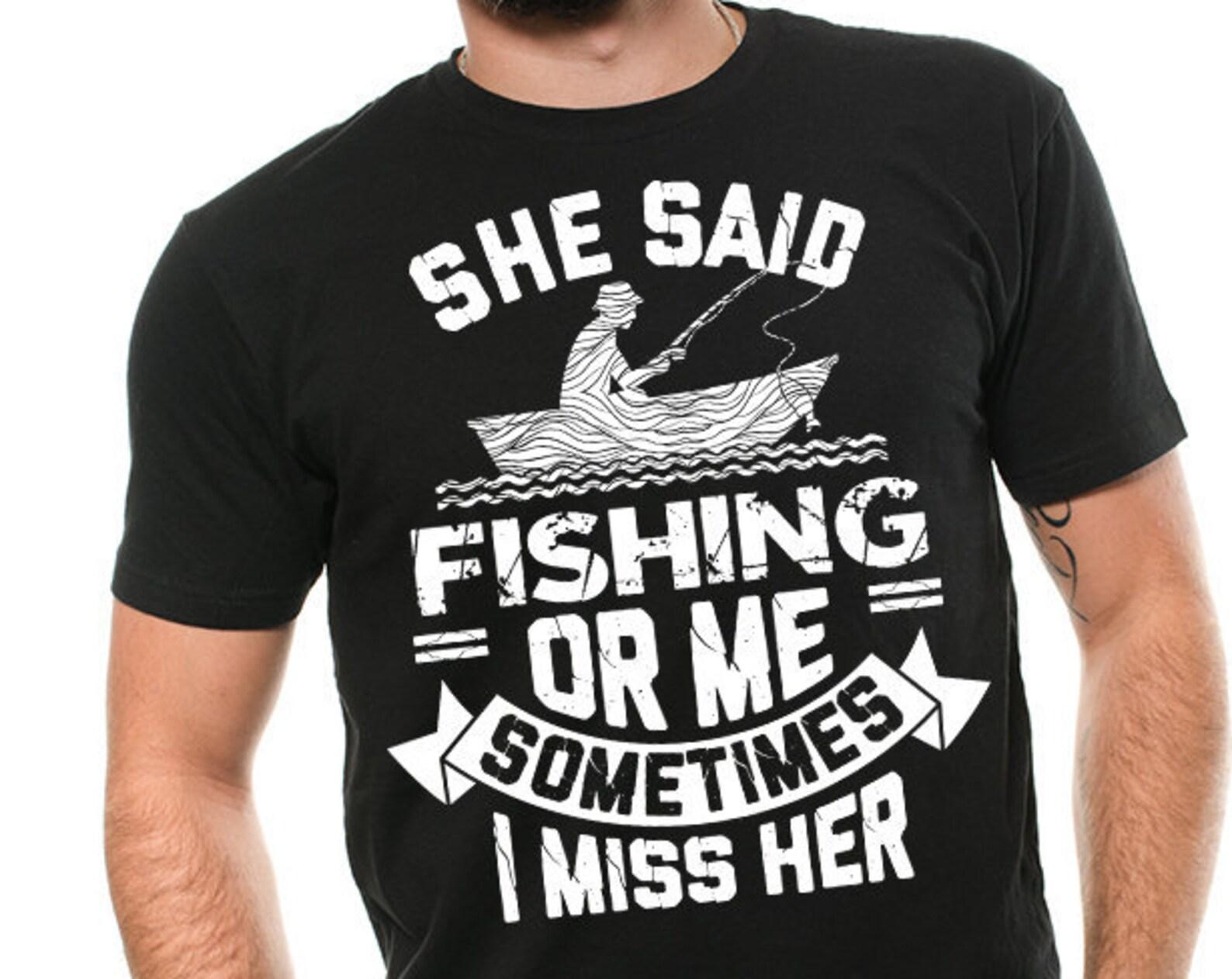Funny Fishing T-Shirt: She Said Fishing or Me L