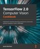 Kniha TensorFlow 2.0 Computer Vision Cookbook : Implement Machine Learning Solutions To Overcome Various Computer Vision Challenges