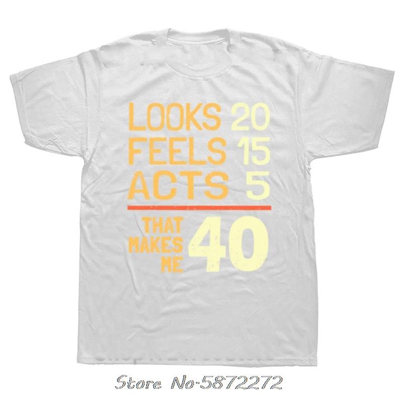Looks 20 Feels 15 Acts 5 Funny 40th Birthday Idea 40 Years T Shirts Cotton Tshirt Unisex Tshirt Oversized Tees Unisexs Clothing S