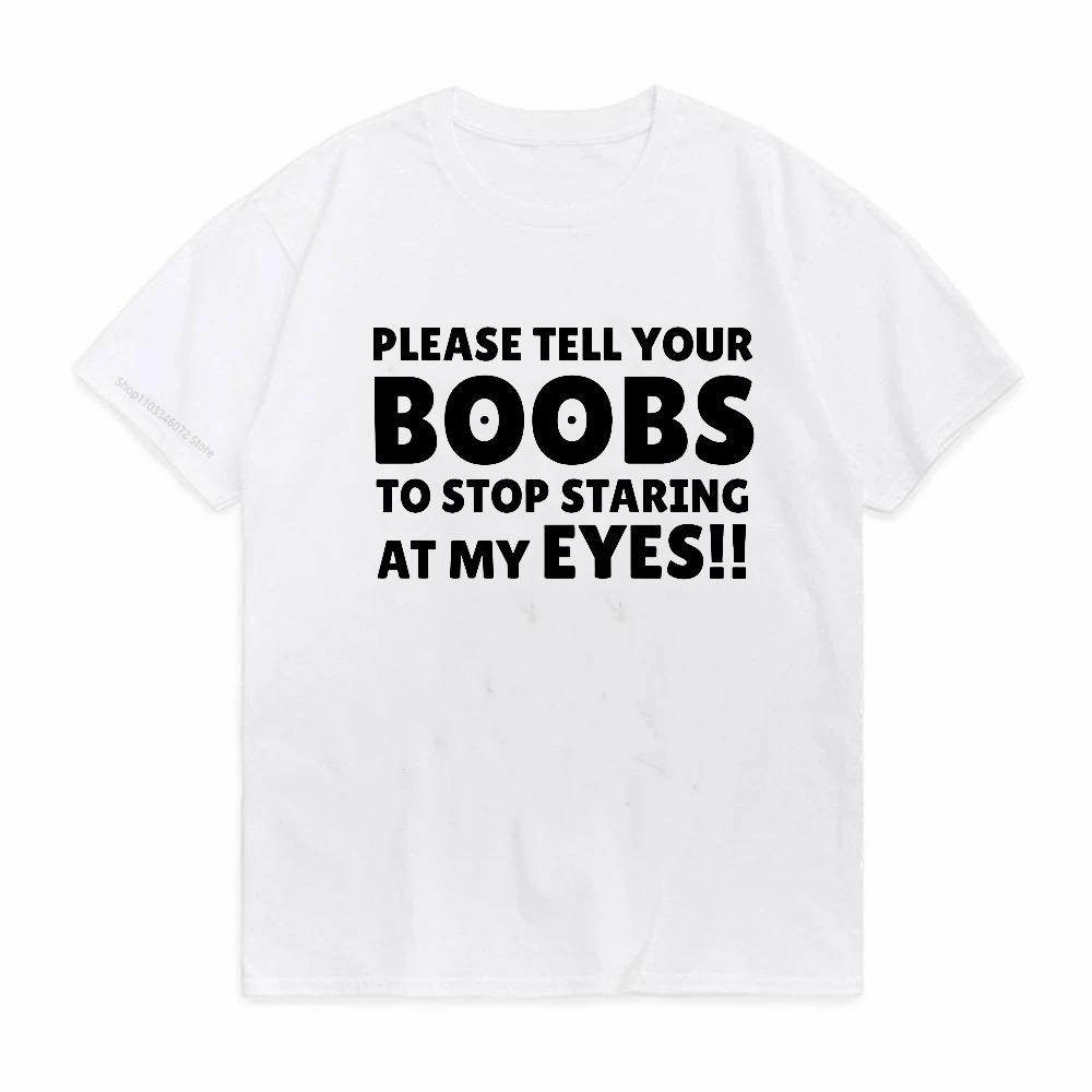 Please Tell Your BOOBS To Stop Staring At My Eyes TShirt Men Humor T Shirt Funny Letter Printed Tshirt Summer Short Sleeve Tees
