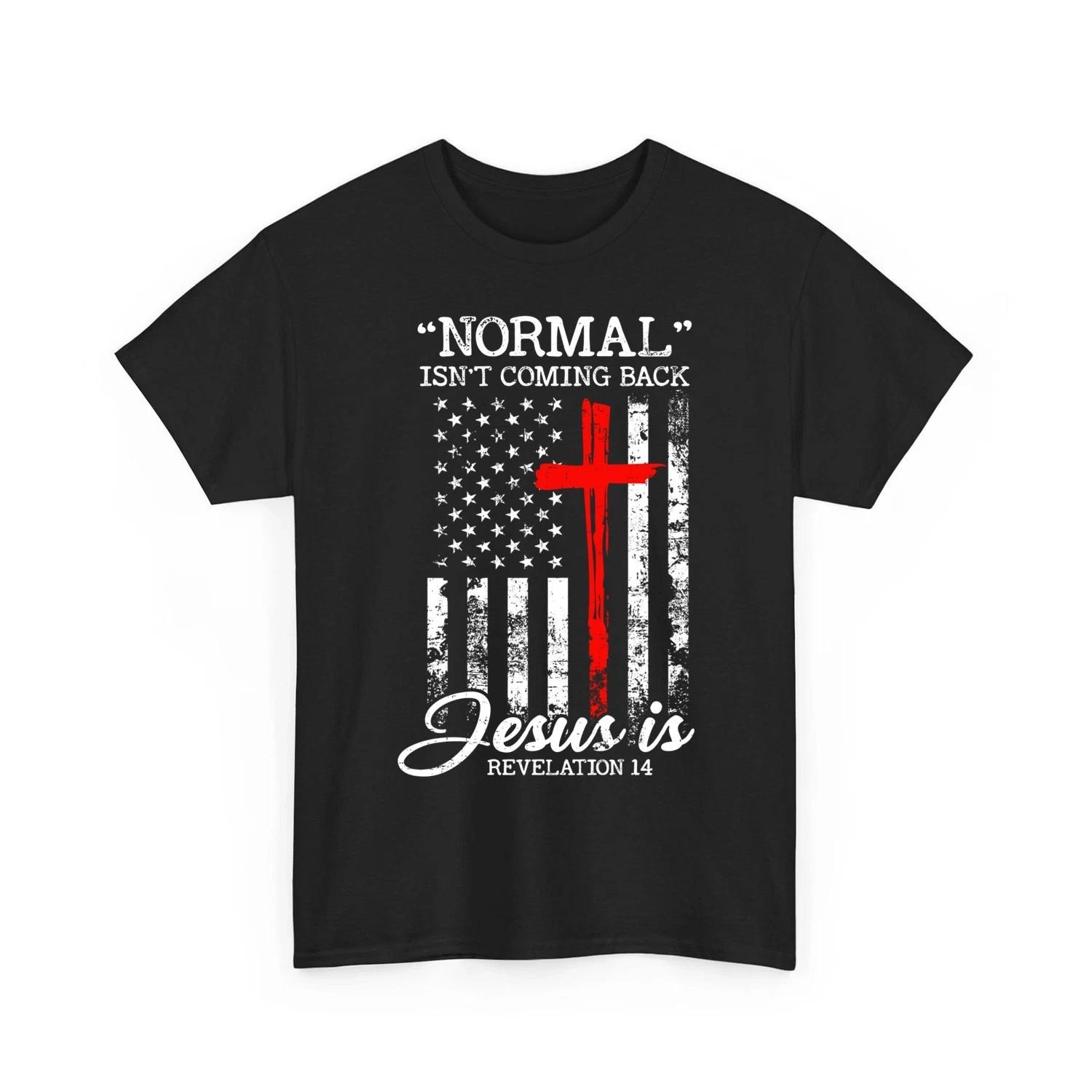 

Normal Isn t Coming Back But Jesus Is Revelation 14 Costume Unisex 100% Cotton T-shirt Mens Tees Top 4XL