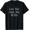 Let Me Ask My Wife Funny T-Shirt