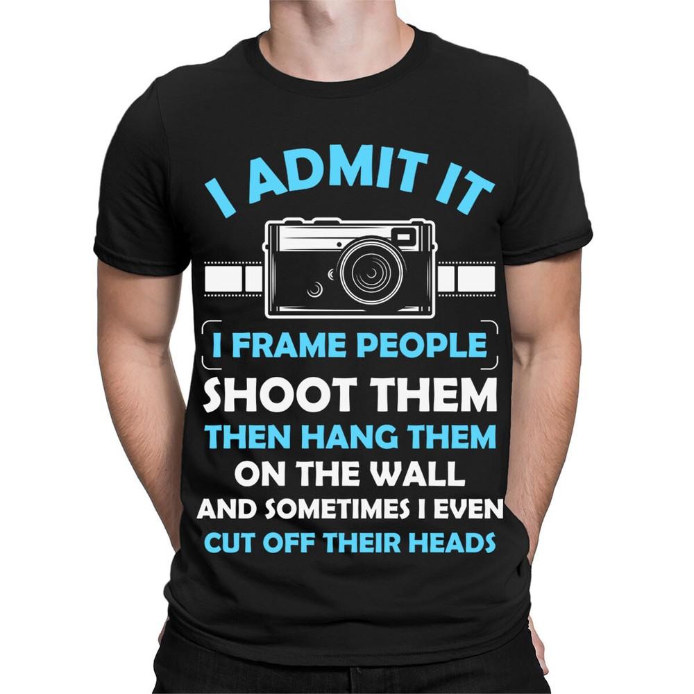 

I Even Cut Off Their Heads Photographer Camera Mens Womens TShirts #TA89 1T9A5 Unisex T-Shirt XXXXL