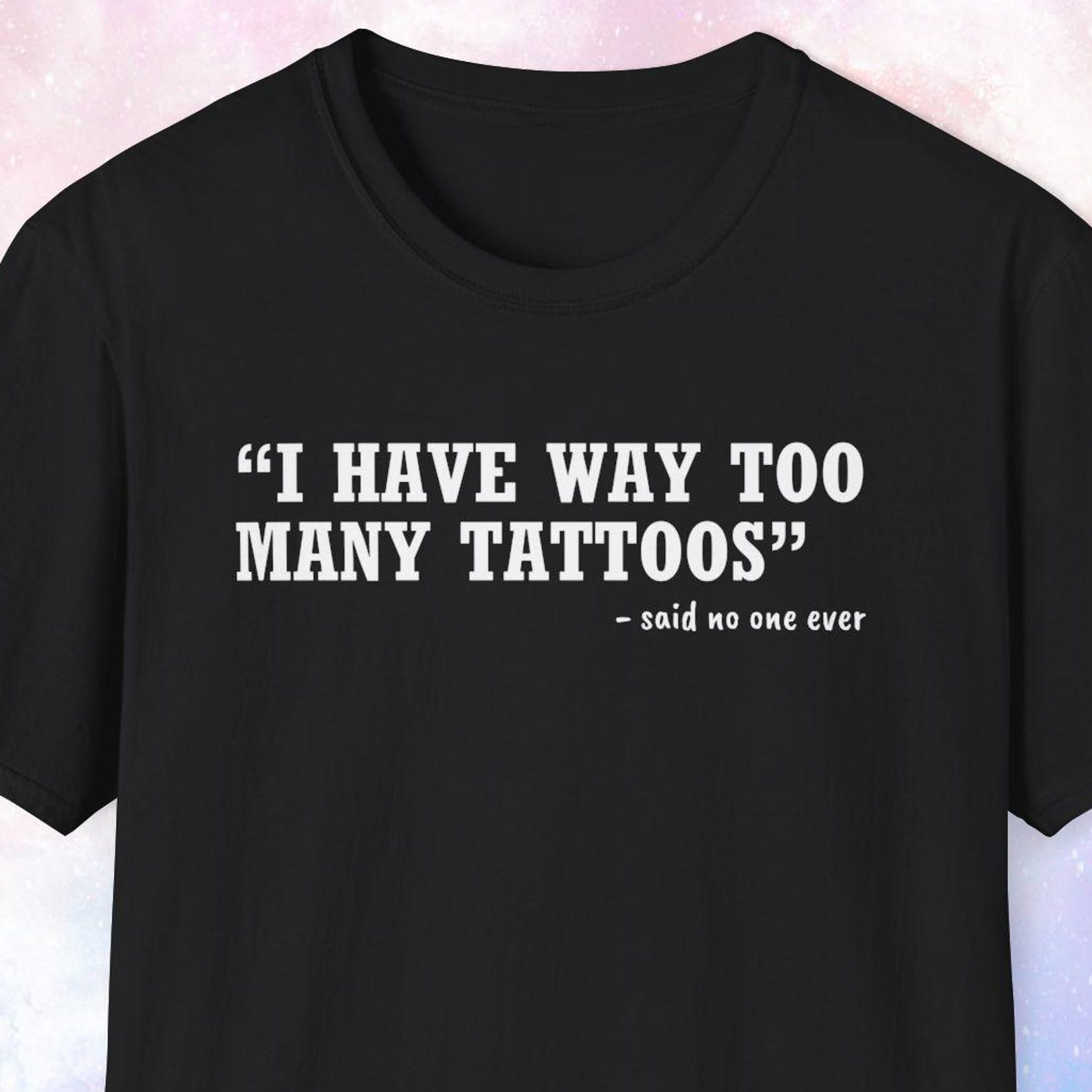 I Have Way Too Many Tattoos Shirt S