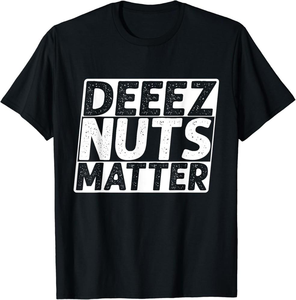

Black Lives Matter Deez Nuts Matter Funny Political Humor Gift Unisex T-Shirt S