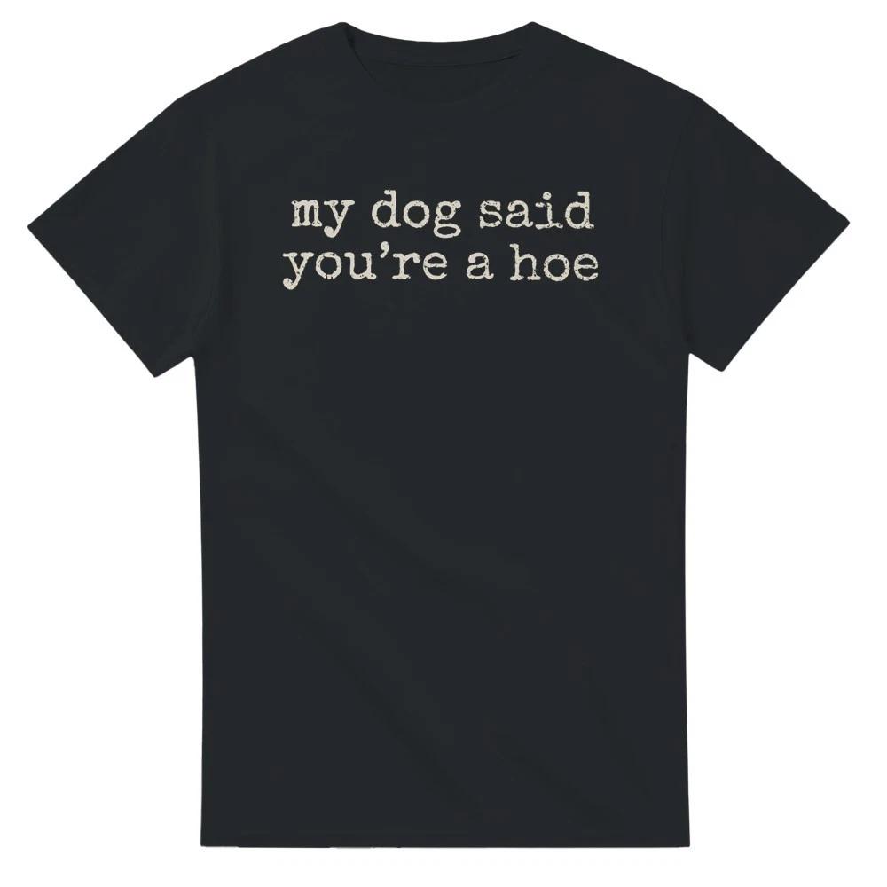 My Dog Said You re a Hoe T-Shirt S