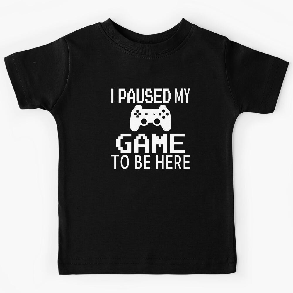 I Paused My Game To Be Here Kids T-Shirt 160