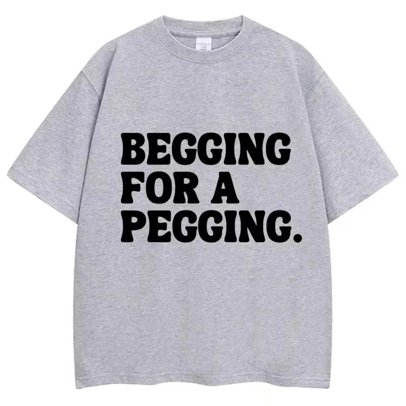 Begging for A Pegging Funny Letter Print Tshirt Spring Summer Soft T Shirts Casual Tshirt Streetwear Unisex S