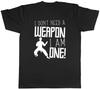 I Don't Need a Weapon I Am One Karate Mens Womens Ladies Unisex T-Shirt