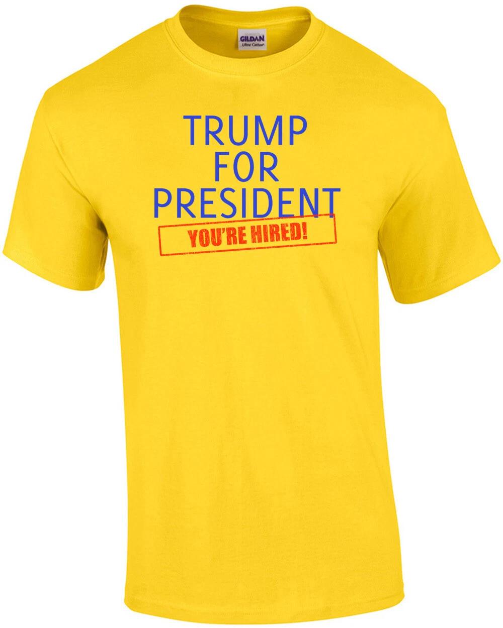Trump For President - You re Hired Donald Trump T-Shirt L