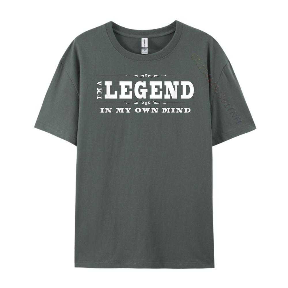 Funny Legend I M A Legend In My Own Mind Free Shippping Items Lowest Prices Cotton T Shirt Men Mothers Day