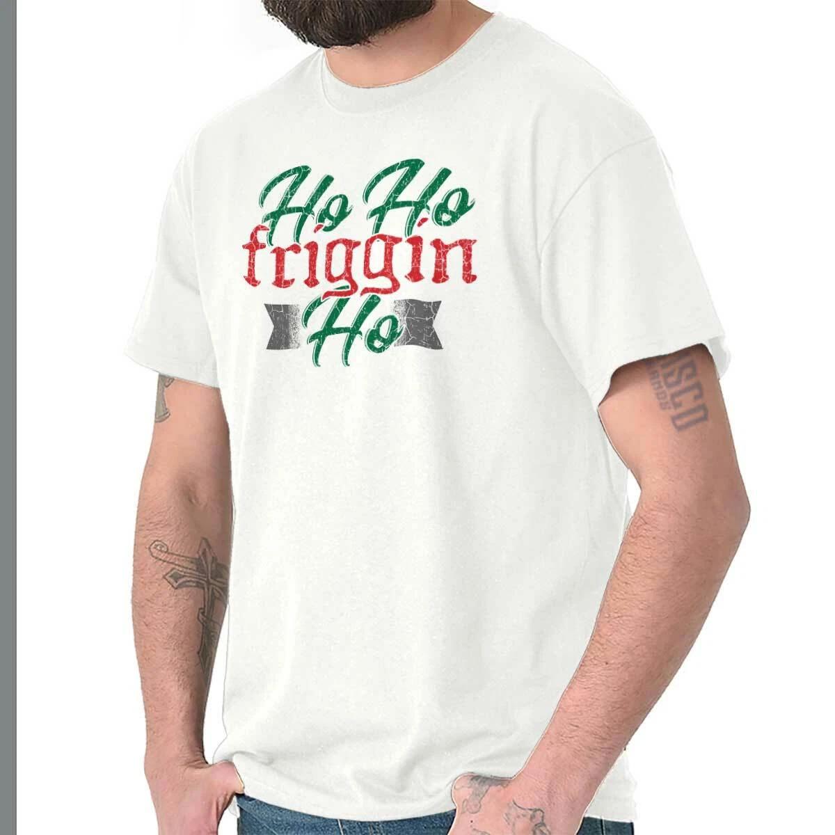 Funny Christmas Ho Ho Friggin Ho Xmas Joke Womens or Mens Crewneck T Shirt Tee XXXL