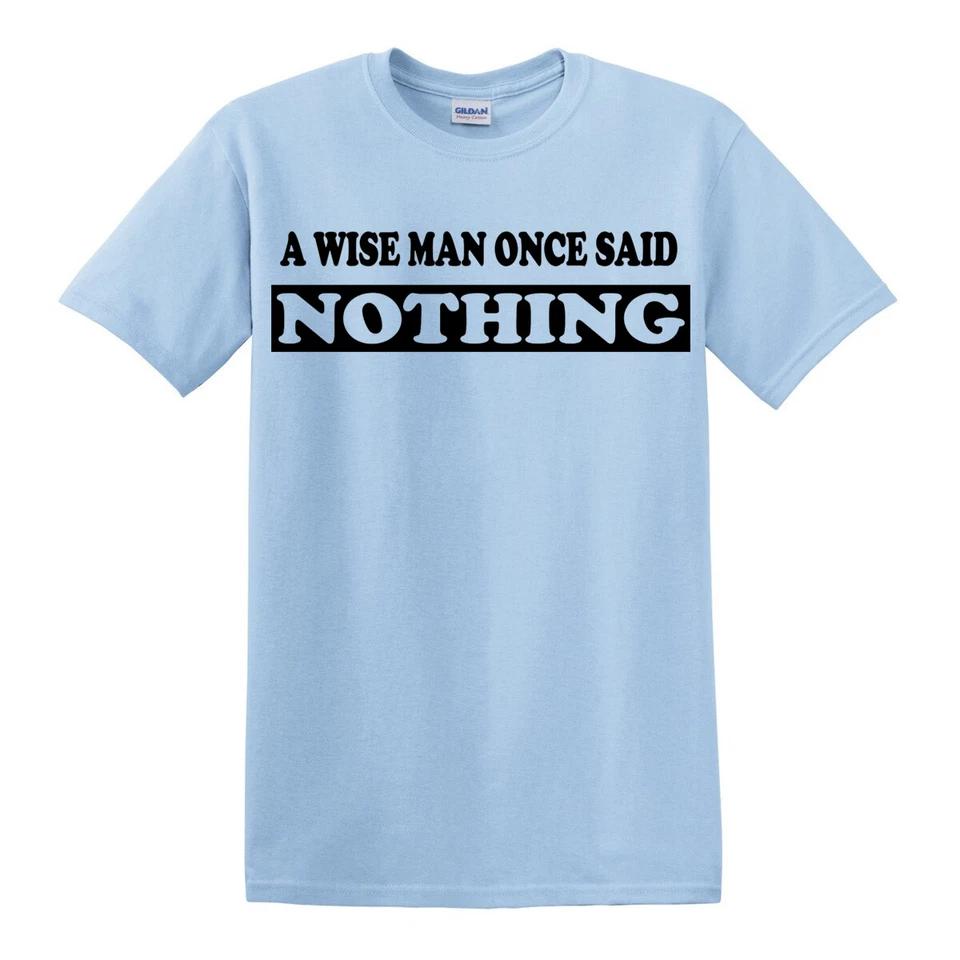 A WISE MAN ONCE SAID NOTHING Funny T-Shirt Novelty Joke Birthday Gift Top Tee 5 S