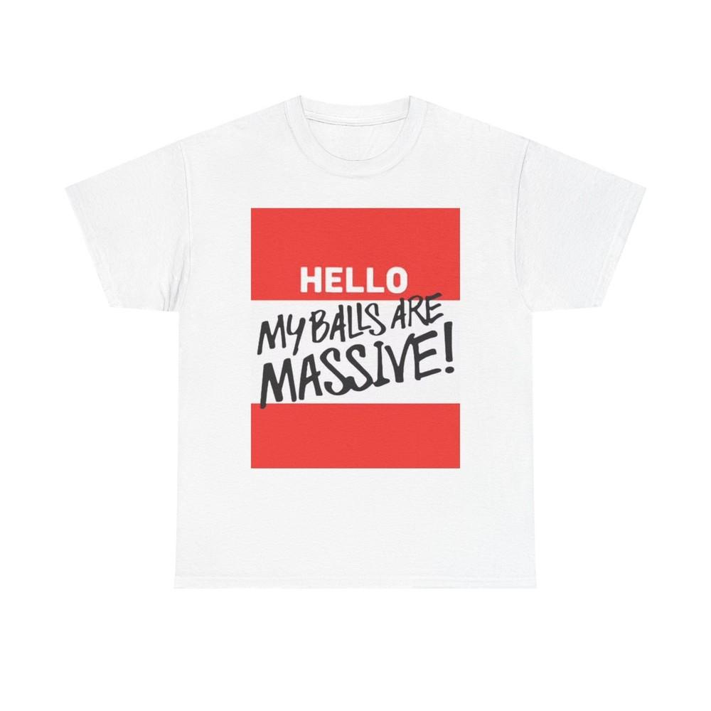 Hello My Balls Are Massive Graphic T Shirt Funny Comedy Unisex Heavy Cotton Tee