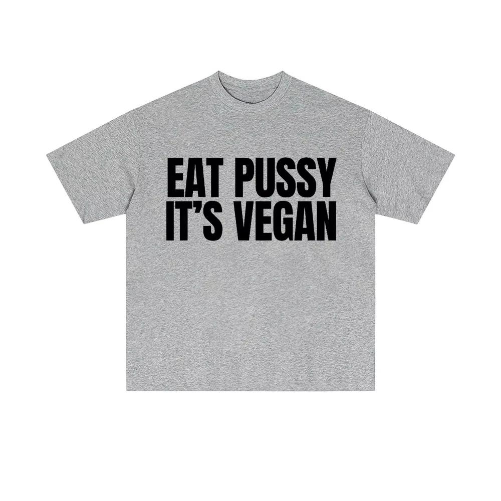 Eat Pussy Its Vegan Funny Meme Tshirts Men Women Casual Oversized Short Sleeve Male Fashion Soft Cotton T Shirt Y2k Streetwear