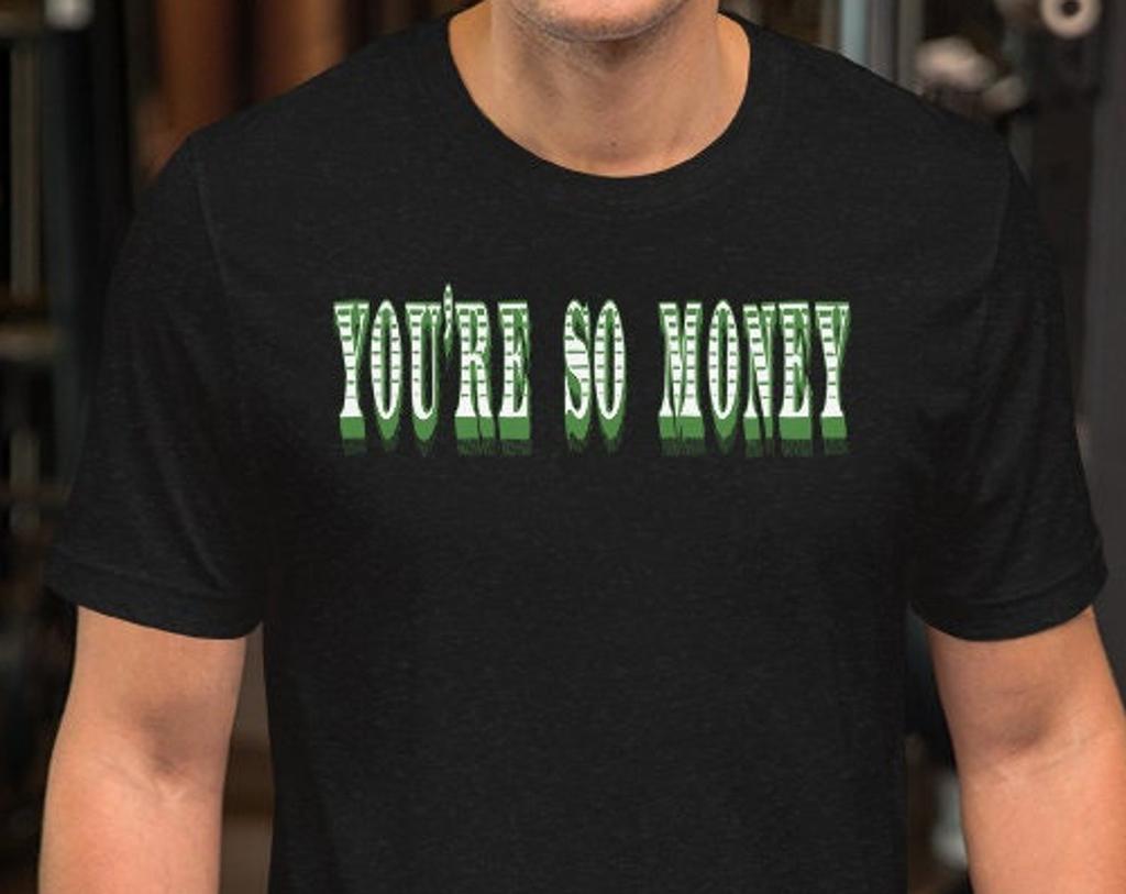You're So Money - Unisex T-Shirt