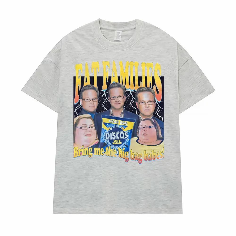 Fat Families Uk TV Comedy Meme Funny Tshirts Unisexs Women Clothing Vintage Short Sleeve T Shirts High Quality Fashion Streetwear