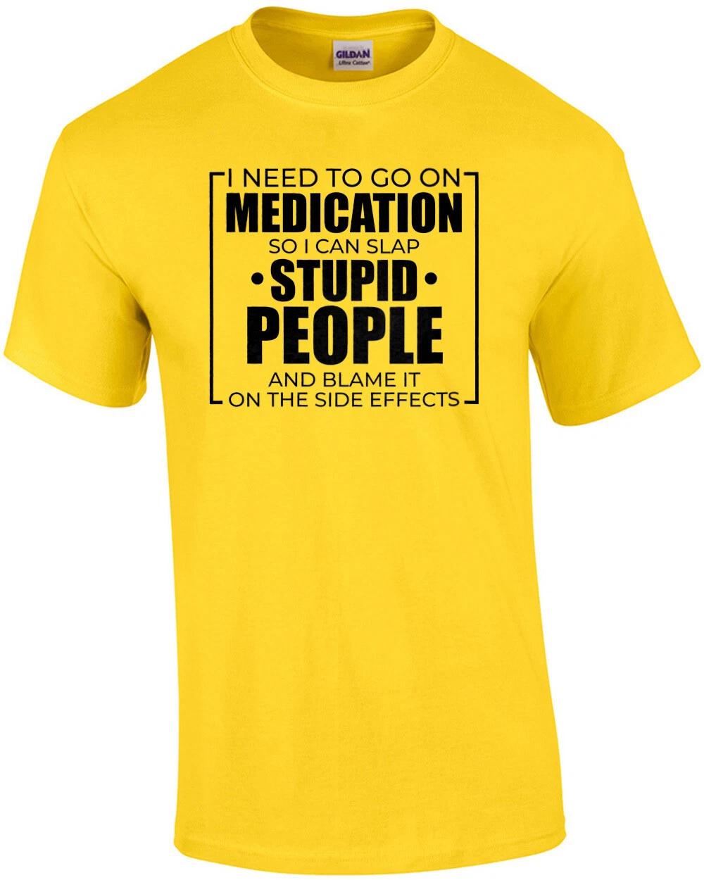 I need to go on medication so I can slap stupid people and blame it on the si... M