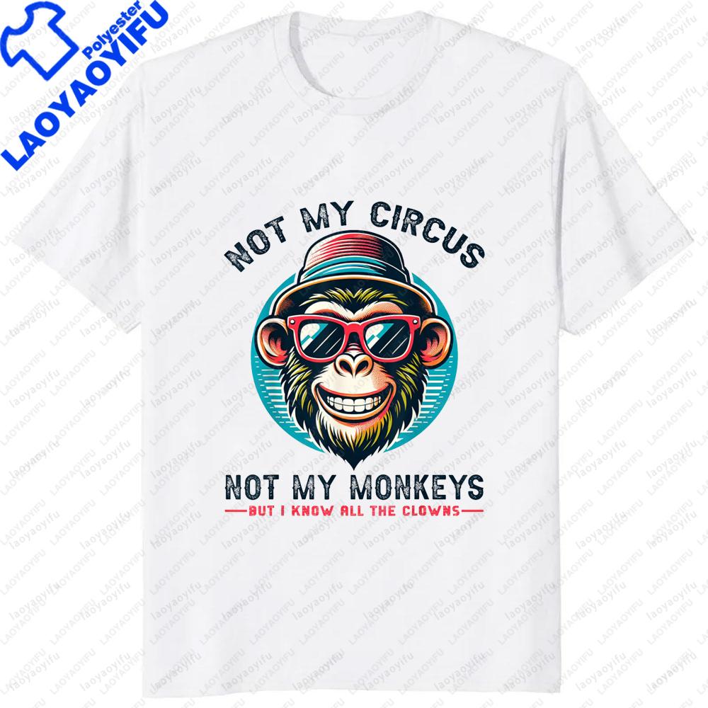 Not My Circus Not My Monkeys But I Know The Clowns Tshirt Funny Joke Casual Fashion Loose Comfort Breathe Man Tshirt Soft Tees