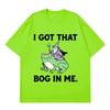 I Got That Bog in Me Funny Frog Meme Tshirt Unisex Unisex Fashion Tshirt Shortsleeved Loose Casual Cotton Hiphop Tshirts Tops