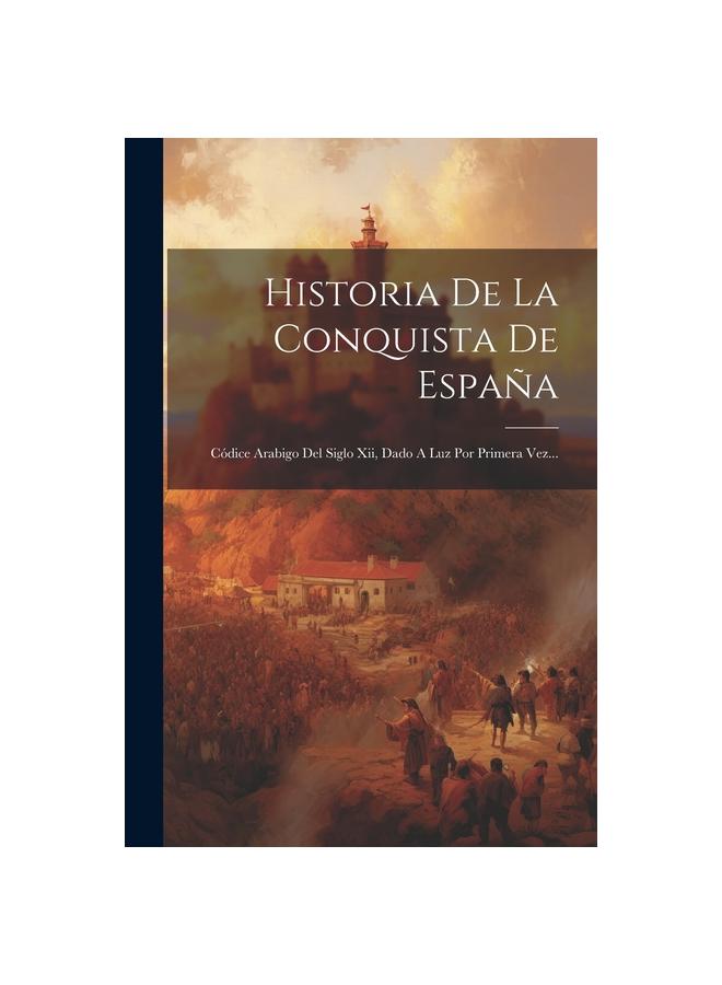 Raamat Historia De La Conquista De Espana : Codice Arabigo Del Siglo Xii, Dado A Luz Por Primera Vez...