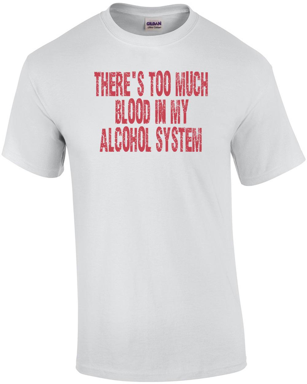 There s Too Much Blood In My Alcohol System T-shirt Unisex T-Shirt M